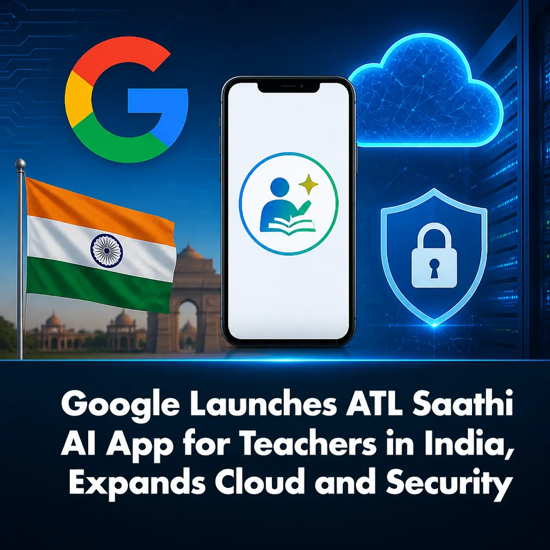 Google Launches ATL Saathi AI App for Teachers in India, Expands Cloud and Security