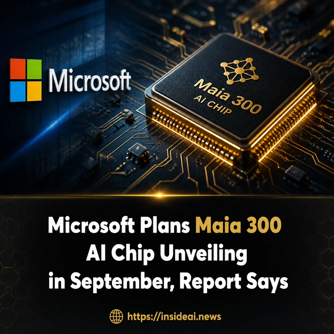 Microsoft Plans Maia 300 AI Chip Unveiling in September, Report Says